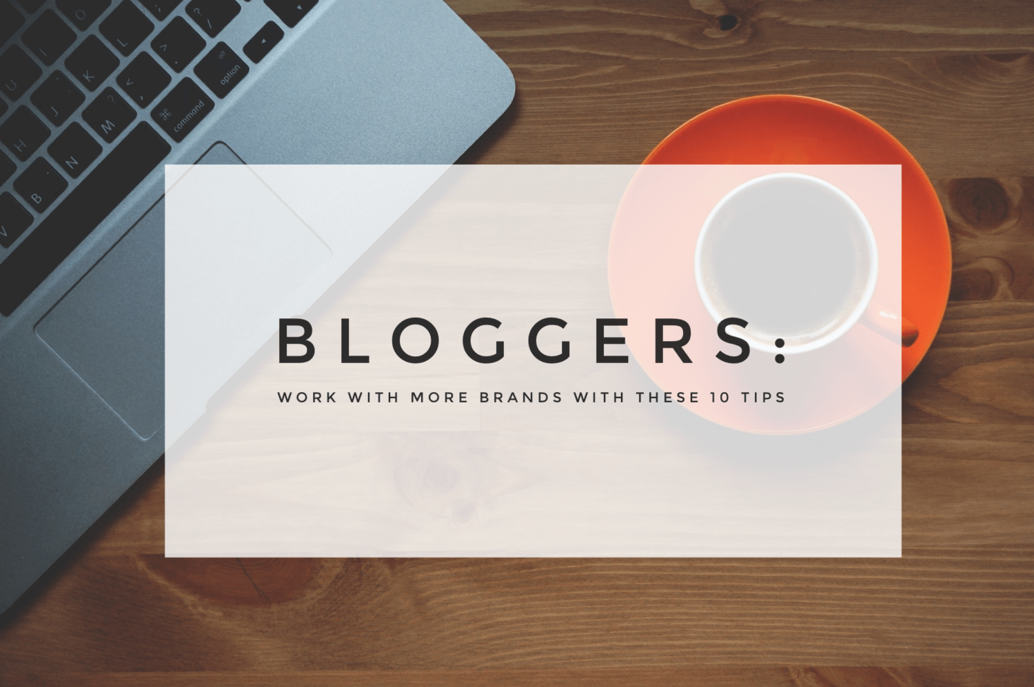 10 tips for bloggers who want to work with brands and PR agencies