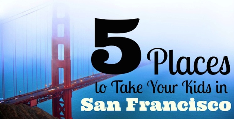 5 Places You HAVE to Take Your Kids to in San Francisco