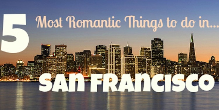 5 Most Romantic Things To Do While in San Francisco!