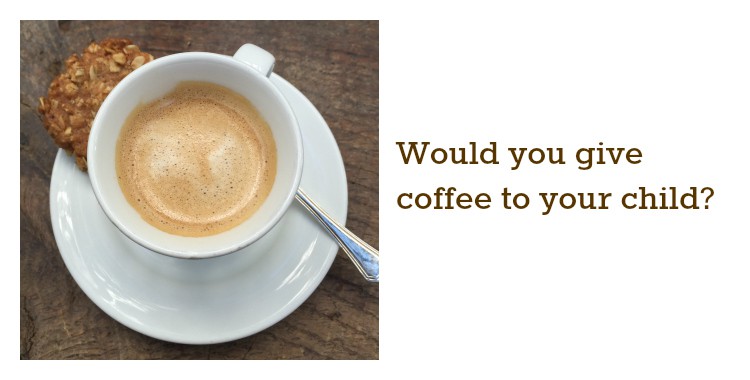 Would you give coffee to your child?