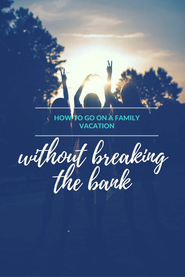 How To Go On A Family Vacation Without Breaking The Bank - Hispana Global