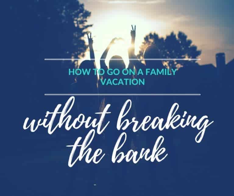 How To Go On A Family Vacation Without Breaking The Bank