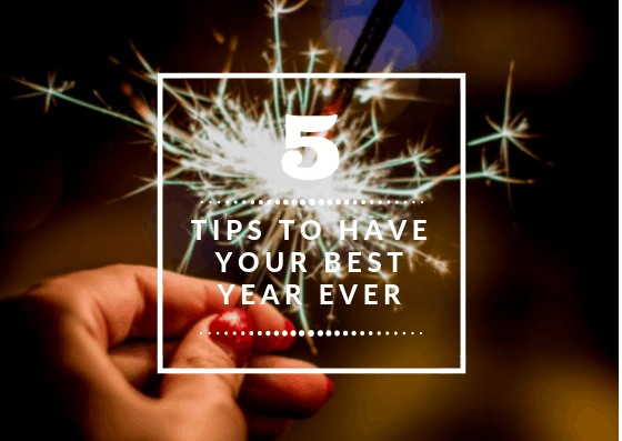 5 Tips To Have The Best Year Ever