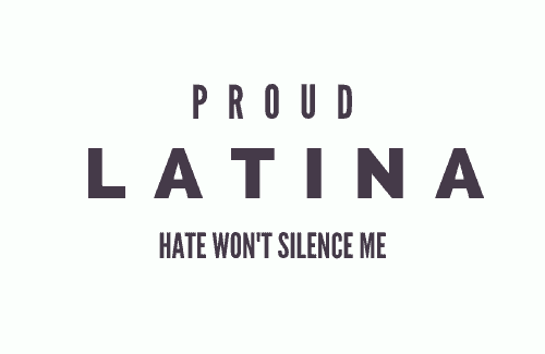 I am a proud Latina and hate will not silence me